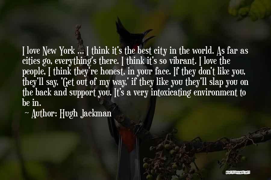 Hugh Jackman Quotes: I Love New York ... I Think It's The Best City In The World. As Far As Cities Go, Everything's