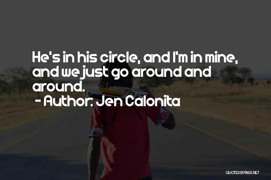 Jen Calonita Quotes: He's In His Circle, And I'm In Mine, And We Just Go Around And Around.