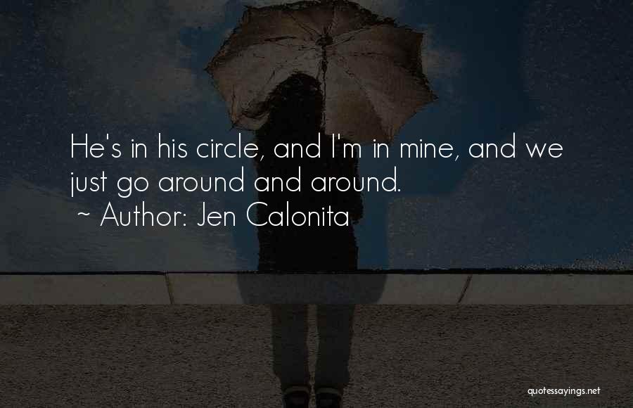 Jen Calonita Quotes: He's In His Circle, And I'm In Mine, And We Just Go Around And Around.