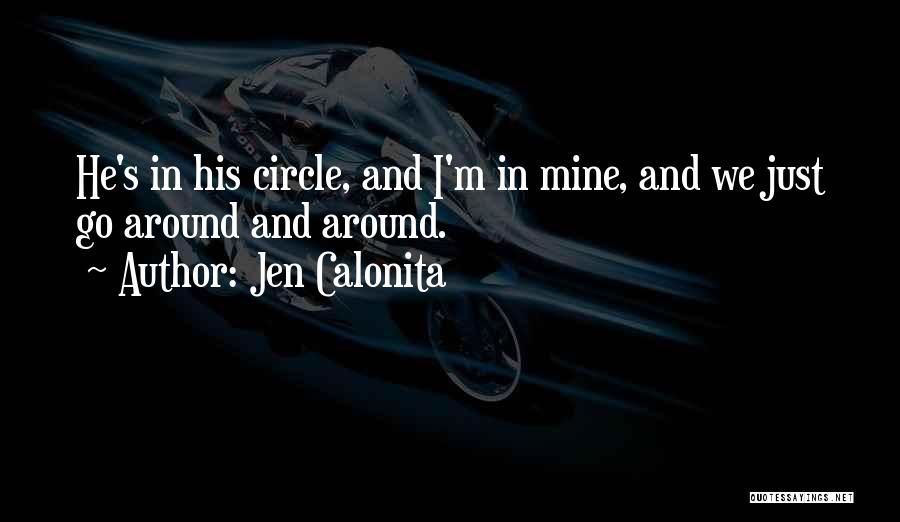 Jen Calonita Quotes: He's In His Circle, And I'm In Mine, And We Just Go Around And Around.