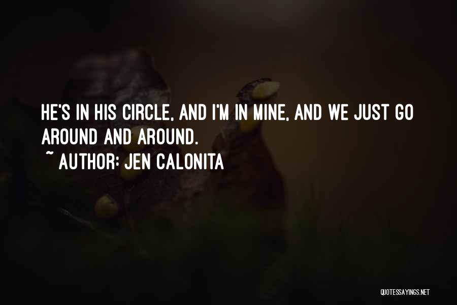 Jen Calonita Quotes: He's In His Circle, And I'm In Mine, And We Just Go Around And Around.