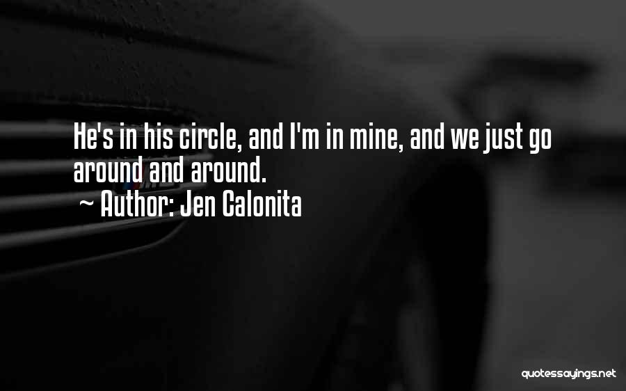 Jen Calonita Quotes: He's In His Circle, And I'm In Mine, And We Just Go Around And Around.