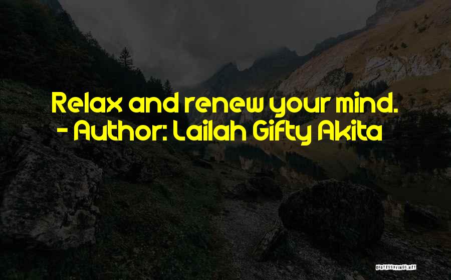 Lailah Gifty Akita Quotes: Relax And Renew Your Mind.