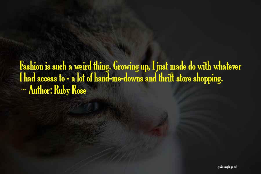 Ruby Rose Quotes: Fashion Is Such A Weird Thing. Growing Up, I Just Made Do With Whatever I Had Access To - A