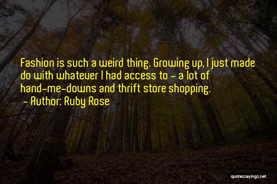 Ruby Rose Quotes: Fashion Is Such A Weird Thing. Growing Up, I Just Made Do With Whatever I Had Access To - A