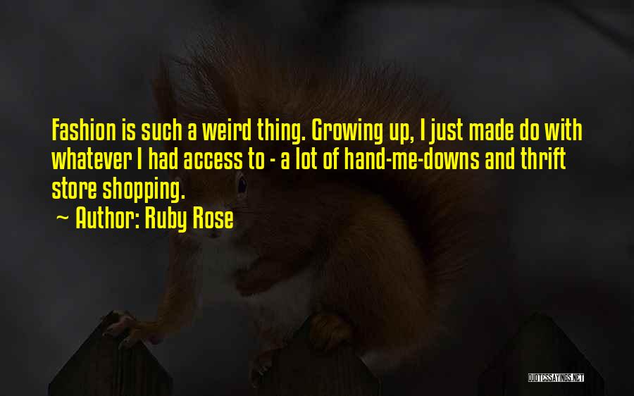 Ruby Rose Quotes: Fashion Is Such A Weird Thing. Growing Up, I Just Made Do With Whatever I Had Access To - A