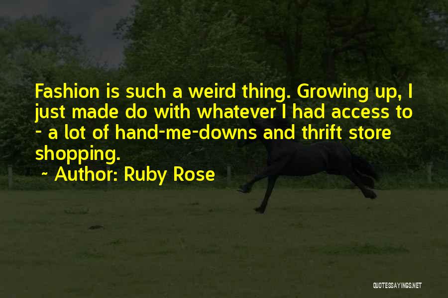Ruby Rose Quotes: Fashion Is Such A Weird Thing. Growing Up, I Just Made Do With Whatever I Had Access To - A