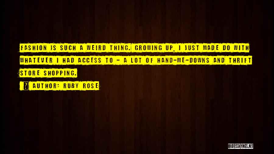 Ruby Rose Quotes: Fashion Is Such A Weird Thing. Growing Up, I Just Made Do With Whatever I Had Access To - A