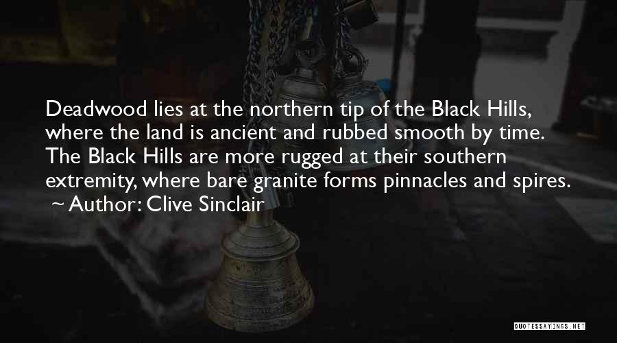 Clive Sinclair Quotes: Deadwood Lies At The Northern Tip Of The Black Hills, Where The Land Is Ancient And Rubbed Smooth By Time.