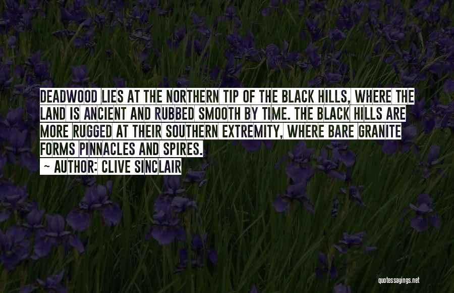 Clive Sinclair Quotes: Deadwood Lies At The Northern Tip Of The Black Hills, Where The Land Is Ancient And Rubbed Smooth By Time.
