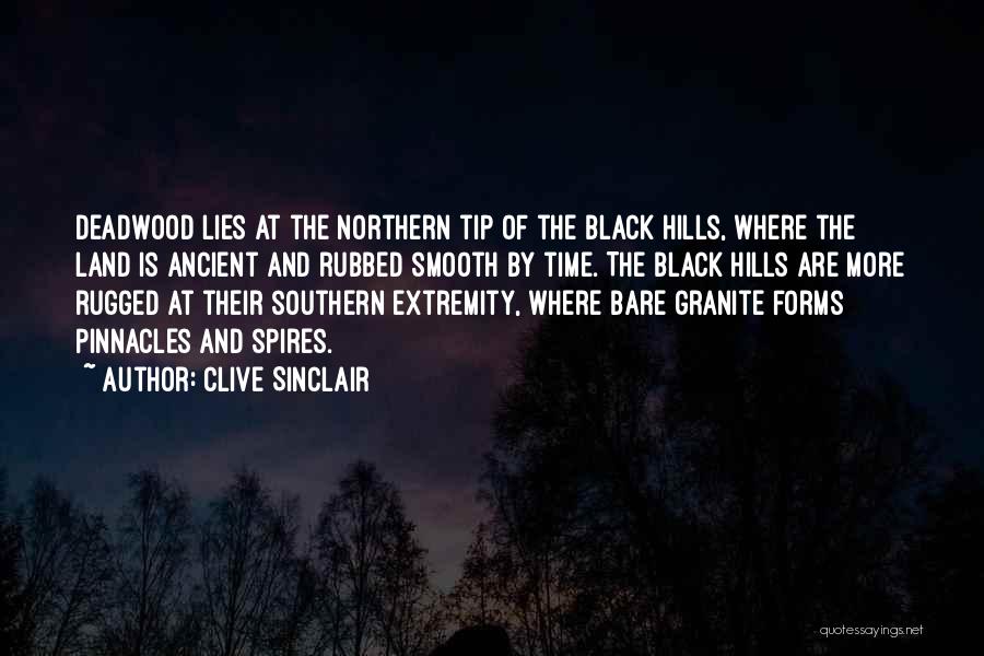 Clive Sinclair Quotes: Deadwood Lies At The Northern Tip Of The Black Hills, Where The Land Is Ancient And Rubbed Smooth By Time.