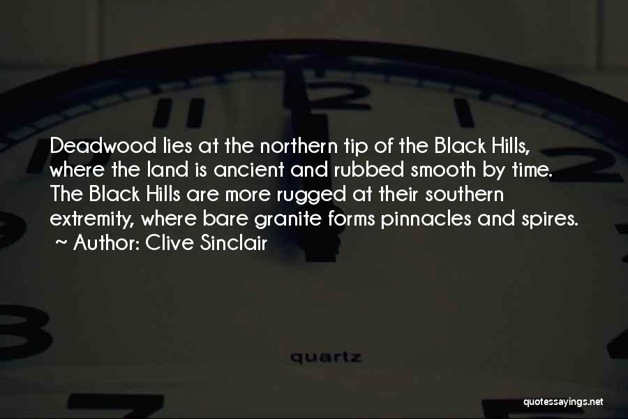Clive Sinclair Quotes: Deadwood Lies At The Northern Tip Of The Black Hills, Where The Land Is Ancient And Rubbed Smooth By Time.