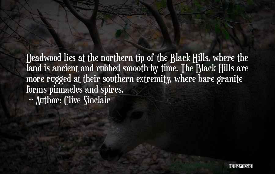 Clive Sinclair Quotes: Deadwood Lies At The Northern Tip Of The Black Hills, Where The Land Is Ancient And Rubbed Smooth By Time.