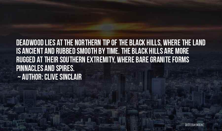Clive Sinclair Quotes: Deadwood Lies At The Northern Tip Of The Black Hills, Where The Land Is Ancient And Rubbed Smooth By Time.