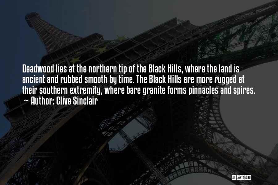 Clive Sinclair Quotes: Deadwood Lies At The Northern Tip Of The Black Hills, Where The Land Is Ancient And Rubbed Smooth By Time.