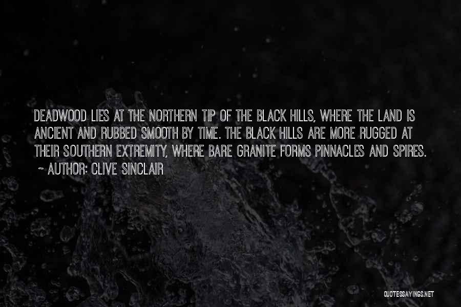 Clive Sinclair Quotes: Deadwood Lies At The Northern Tip Of The Black Hills, Where The Land Is Ancient And Rubbed Smooth By Time.