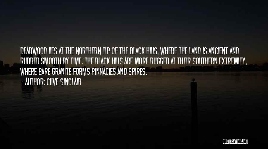 Clive Sinclair Quotes: Deadwood Lies At The Northern Tip Of The Black Hills, Where The Land Is Ancient And Rubbed Smooth By Time.