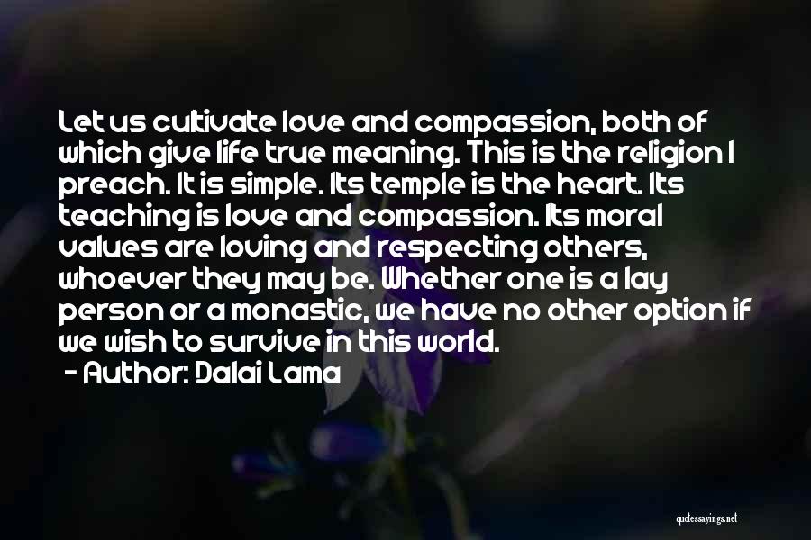 Dalai Lama Quotes: Let Us Cultivate Love And Compassion, Both Of Which Give Life True Meaning. This Is The Religion I Preach. It