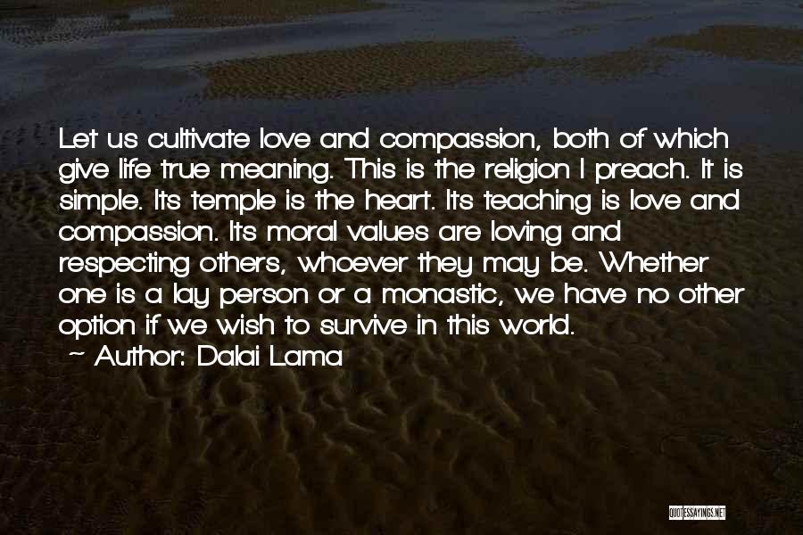 Dalai Lama Quotes: Let Us Cultivate Love And Compassion, Both Of Which Give Life True Meaning. This Is The Religion I Preach. It