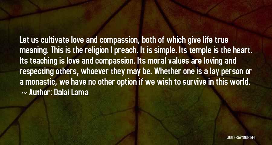 Dalai Lama Quotes: Let Us Cultivate Love And Compassion, Both Of Which Give Life True Meaning. This Is The Religion I Preach. It