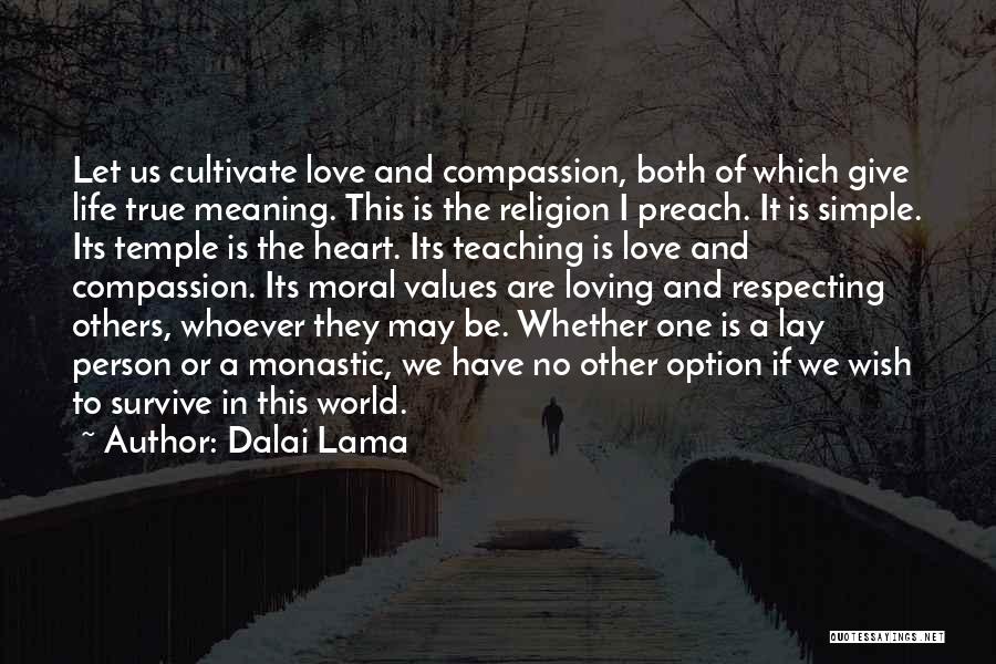 Dalai Lama Quotes: Let Us Cultivate Love And Compassion, Both Of Which Give Life True Meaning. This Is The Religion I Preach. It