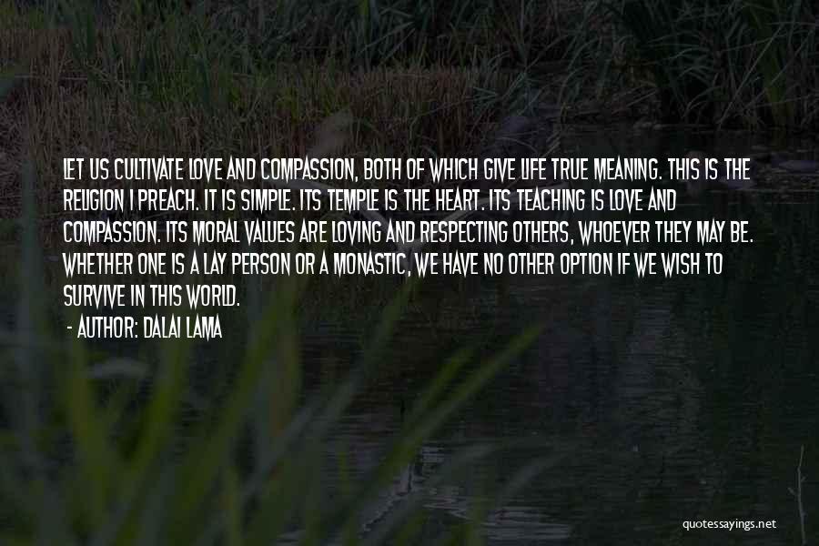 Dalai Lama Quotes: Let Us Cultivate Love And Compassion, Both Of Which Give Life True Meaning. This Is The Religion I Preach. It