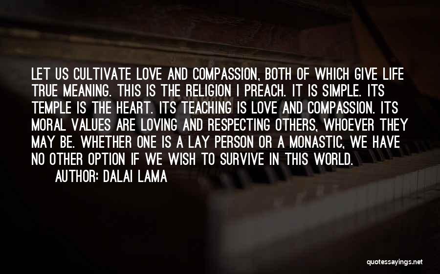 Dalai Lama Quotes: Let Us Cultivate Love And Compassion, Both Of Which Give Life True Meaning. This Is The Religion I Preach. It