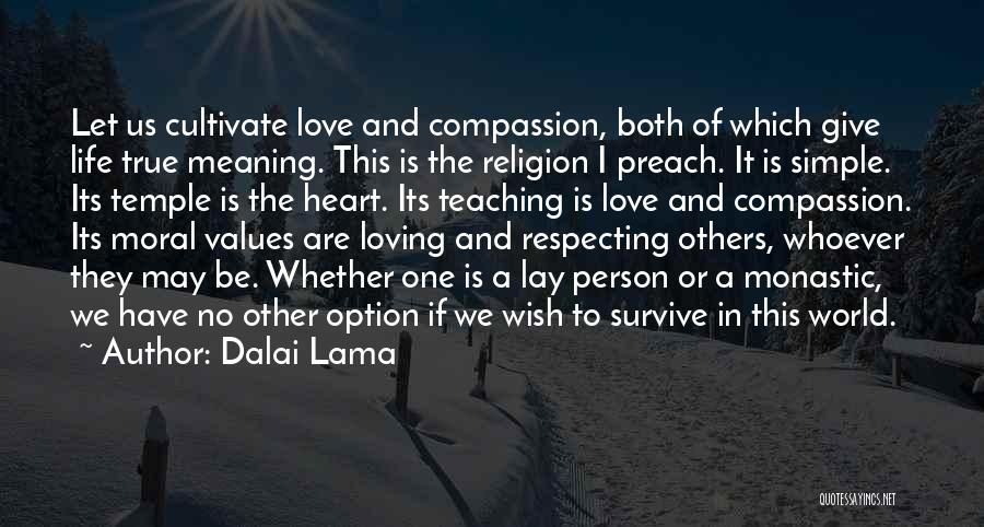 Dalai Lama Quotes: Let Us Cultivate Love And Compassion, Both Of Which Give Life True Meaning. This Is The Religion I Preach. It