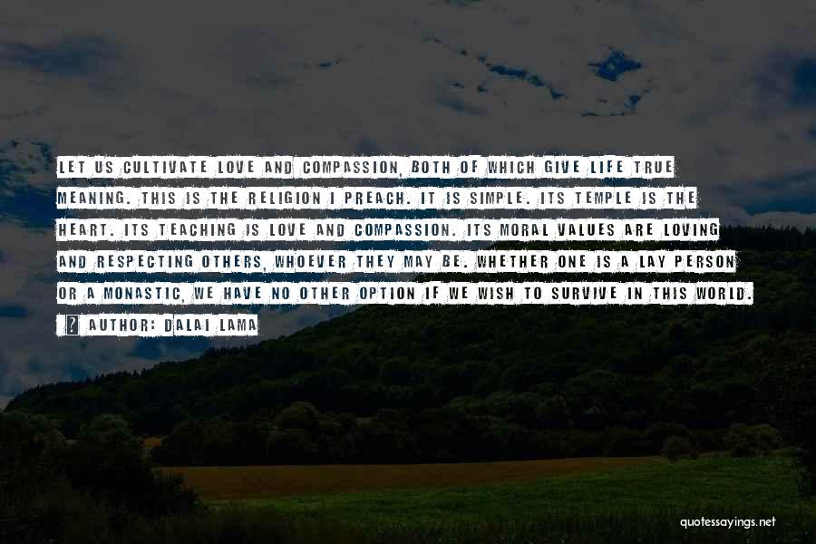 Dalai Lama Quotes: Let Us Cultivate Love And Compassion, Both Of Which Give Life True Meaning. This Is The Religion I Preach. It