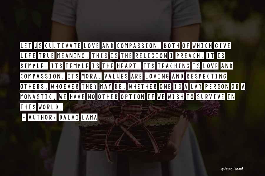 Dalai Lama Quotes: Let Us Cultivate Love And Compassion, Both Of Which Give Life True Meaning. This Is The Religion I Preach. It