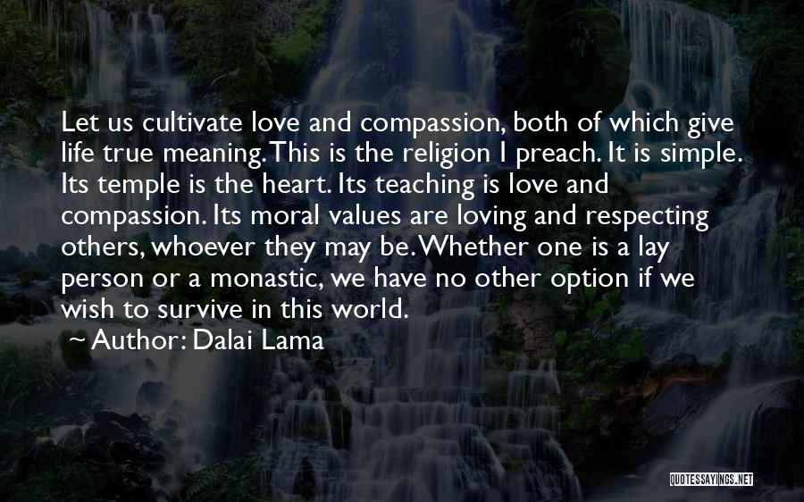 Dalai Lama Quotes: Let Us Cultivate Love And Compassion, Both Of Which Give Life True Meaning. This Is The Religion I Preach. It