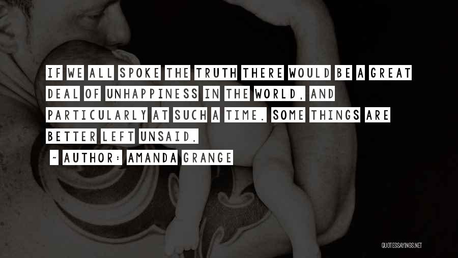 Amanda Grange Quotes: If We All Spoke The Truth There Would Be A Great Deal Of Unhappiness In The World, And Particularly At