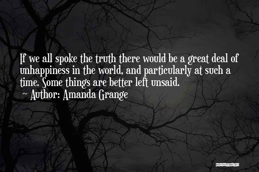 Amanda Grange Quotes: If We All Spoke The Truth There Would Be A Great Deal Of Unhappiness In The World, And Particularly At