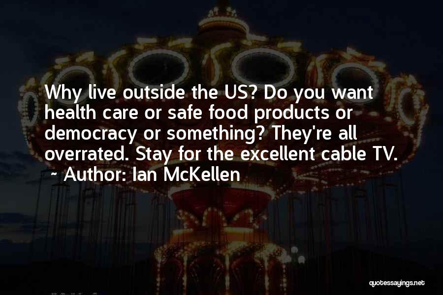 Ian McKellen Quotes: Why Live Outside The Us? Do You Want Health Care Or Safe Food Products Or Democracy Or Something? They're All