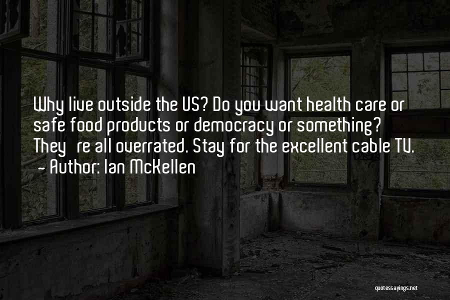 Ian McKellen Quotes: Why Live Outside The Us? Do You Want Health Care Or Safe Food Products Or Democracy Or Something? They're All