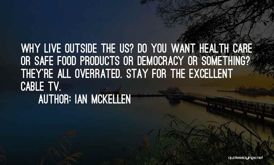 Ian McKellen Quotes: Why Live Outside The Us? Do You Want Health Care Or Safe Food Products Or Democracy Or Something? They're All