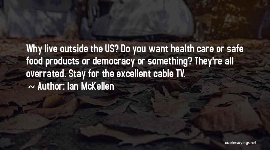 Ian McKellen Quotes: Why Live Outside The Us? Do You Want Health Care Or Safe Food Products Or Democracy Or Something? They're All
