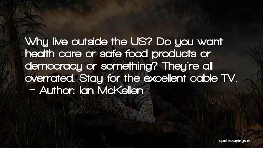 Ian McKellen Quotes: Why Live Outside The Us? Do You Want Health Care Or Safe Food Products Or Democracy Or Something? They're All