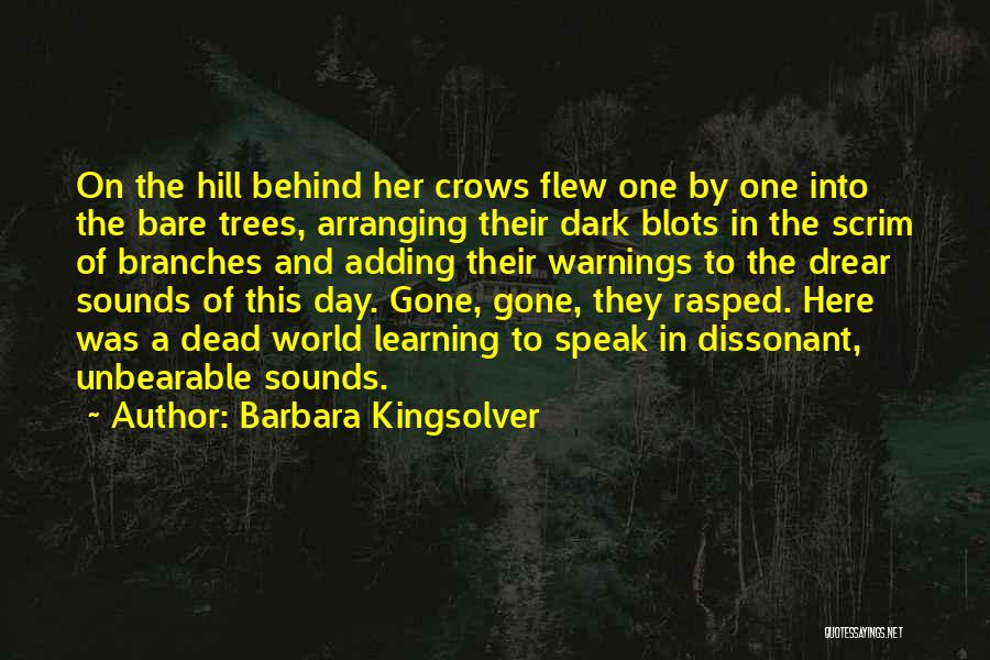 Barbara Kingsolver Quotes: On The Hill Behind Her Crows Flew One By One Into The Bare Trees, Arranging Their Dark Blots In The