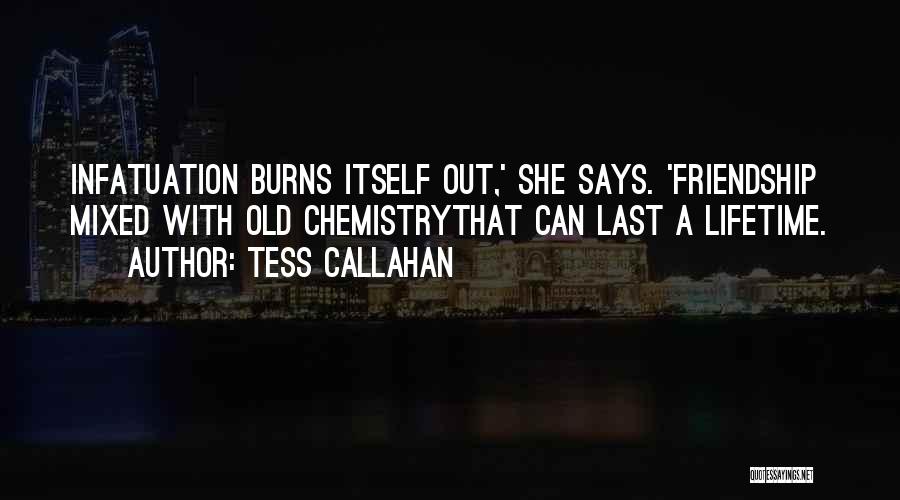 Tess Callahan Quotes: Infatuation Burns Itself Out,' She Says. 'friendship Mixed With Old Chemistrythat Can Last A Lifetime.