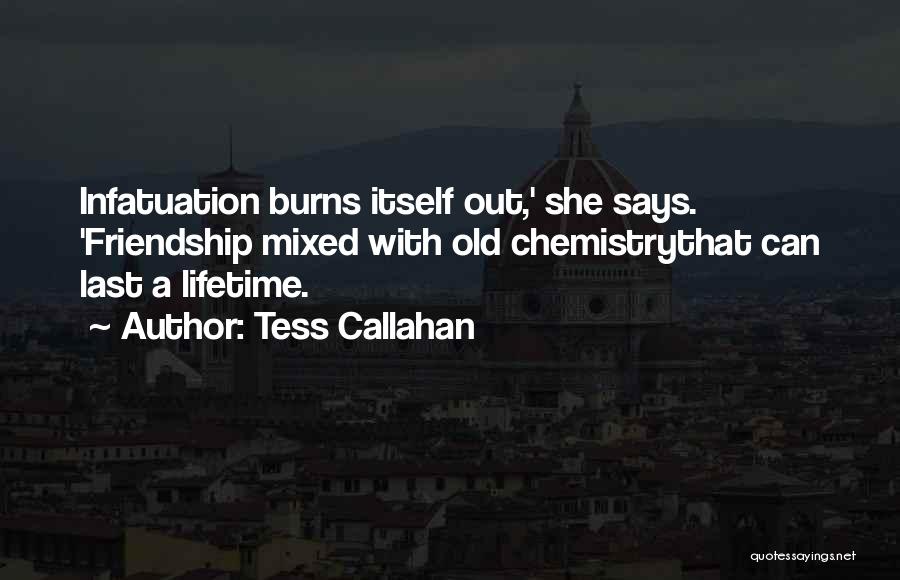 Tess Callahan Quotes: Infatuation Burns Itself Out,' She Says. 'friendship Mixed With Old Chemistrythat Can Last A Lifetime.