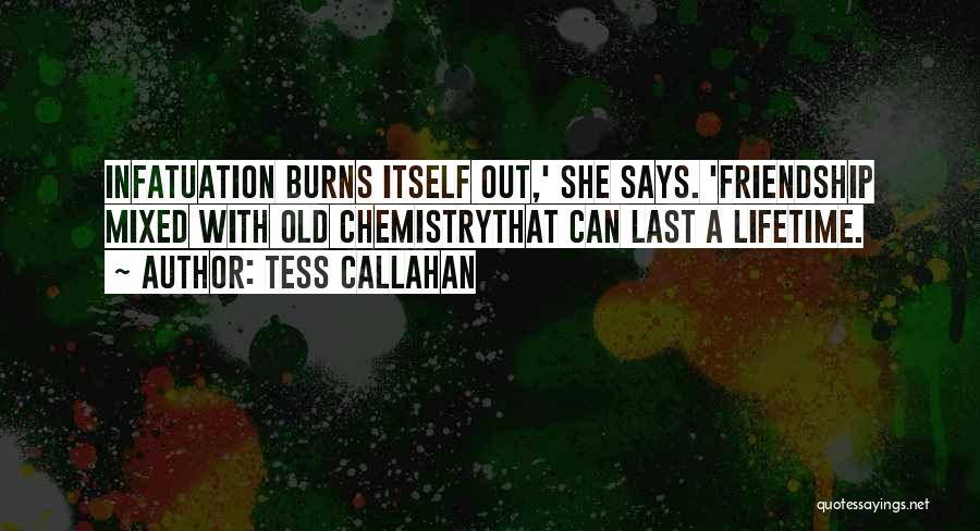 Tess Callahan Quotes: Infatuation Burns Itself Out,' She Says. 'friendship Mixed With Old Chemistrythat Can Last A Lifetime.