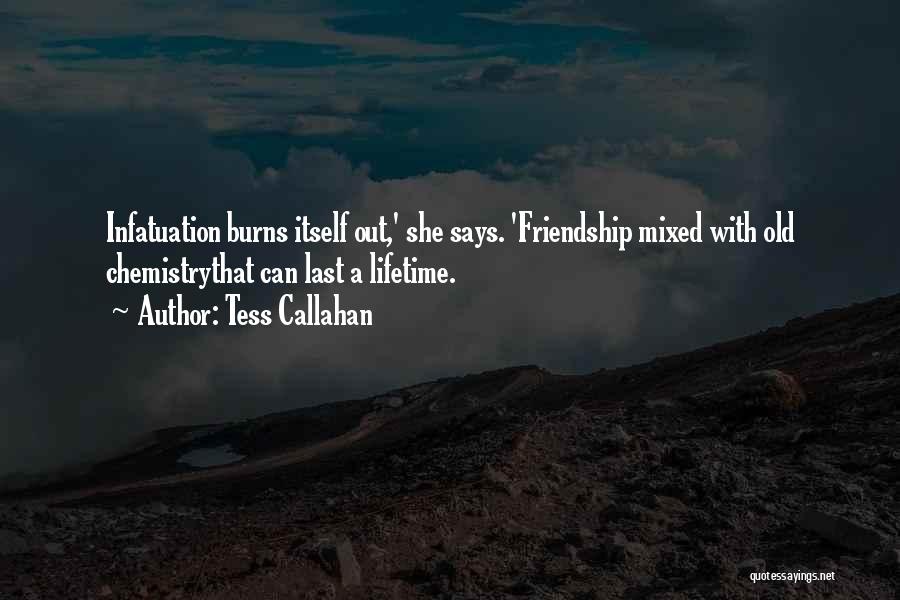 Tess Callahan Quotes: Infatuation Burns Itself Out,' She Says. 'friendship Mixed With Old Chemistrythat Can Last A Lifetime.