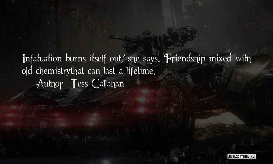 Tess Callahan Quotes: Infatuation Burns Itself Out,' She Says. 'friendship Mixed With Old Chemistrythat Can Last A Lifetime.