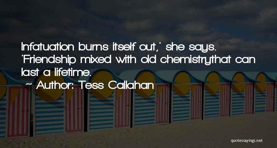 Tess Callahan Quotes: Infatuation Burns Itself Out,' She Says. 'friendship Mixed With Old Chemistrythat Can Last A Lifetime.