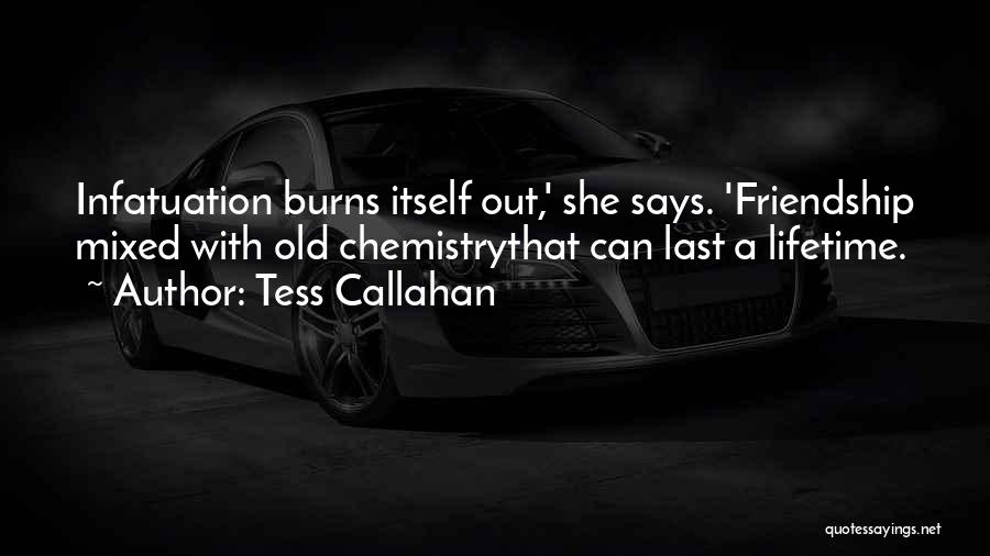 Tess Callahan Quotes: Infatuation Burns Itself Out,' She Says. 'friendship Mixed With Old Chemistrythat Can Last A Lifetime.