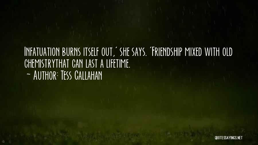 Tess Callahan Quotes: Infatuation Burns Itself Out,' She Says. 'friendship Mixed With Old Chemistrythat Can Last A Lifetime.