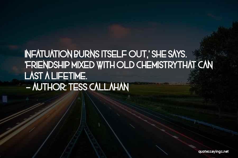 Tess Callahan Quotes: Infatuation Burns Itself Out,' She Says. 'friendship Mixed With Old Chemistrythat Can Last A Lifetime.