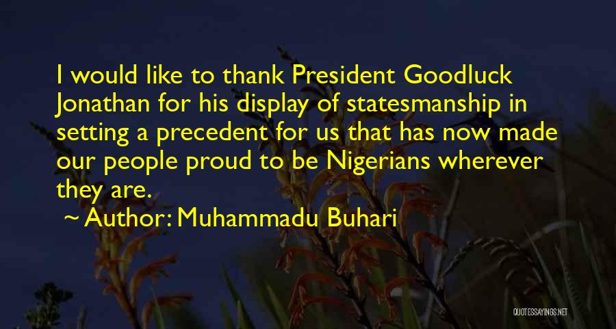 Muhammadu Buhari Quotes: I Would Like To Thank President Goodluck Jonathan For His Display Of Statesmanship In Setting A Precedent For Us That