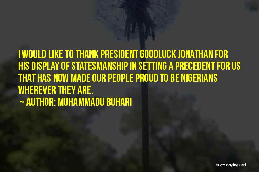 Muhammadu Buhari Quotes: I Would Like To Thank President Goodluck Jonathan For His Display Of Statesmanship In Setting A Precedent For Us That